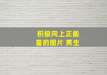 积极向上正能量的图片 男生